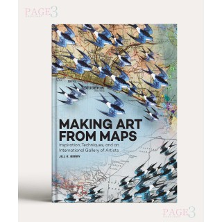Making Art From Maps: Inspiration, Techniques, and an International Gallery of Artists