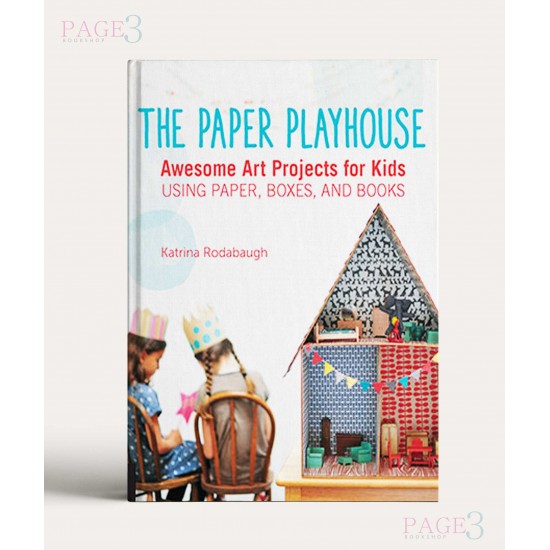The Paper Playhouse Awesome Art Projects for Kids Using Paper, Boxes, and Books