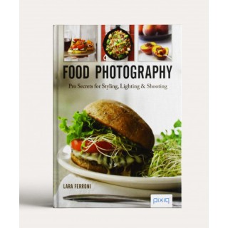 Food Photography: Pro Secrets for Styling, Lighting, and Shooting